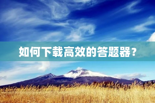 如何下载高效的答题器？