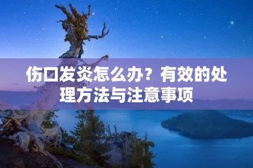 伤口发炎怎么办？有效的处理方法与注意事项