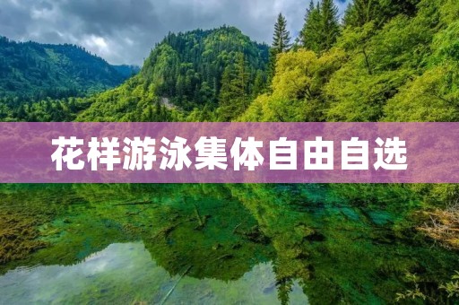 花样游泳集体自由自选:水下的绚丽芭蕾 花样游泳集体自由自选:水下的绚丽芭蕾