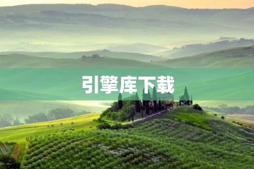 引擎库下载：快速高效地获取所需的开发资源