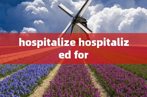 hospitalize hospitalized for hospitalize hospitalized for