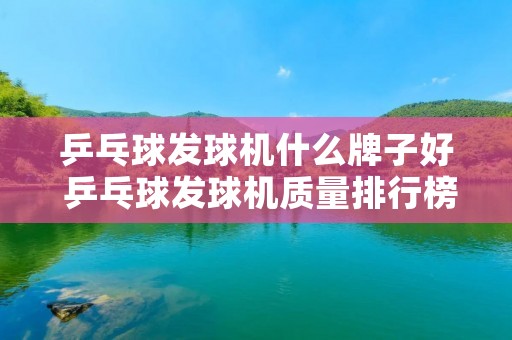 乒乓球发球机什么牌子好 乒乓球发球机质量排行榜 乒乓球发球机什么牌子好 乒乓球发球机质量排行榜