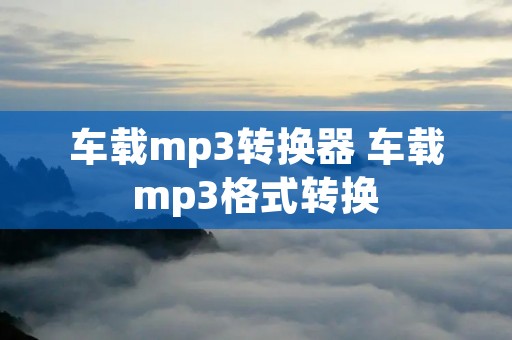车载mp3转换器 车载mp3格式转换