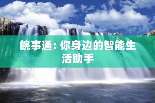 皖事通: 你身边的智能生活助手