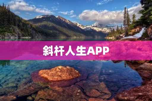 斜杆人生APP：实现职业与兴趣的完美结合