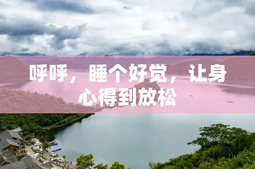 呼呼,睡个好觉,让身心得到放松 呼呼,睡个好觉,让身心得到放松
