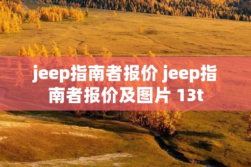 jeep指南者报价 jeep指南者报价及图片 13t