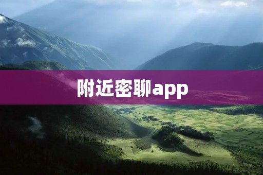 附近密聊app：探索身边的未知世界