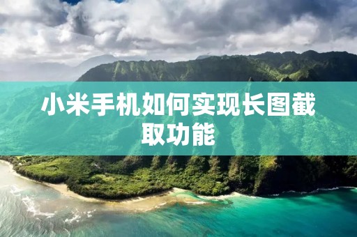 小米手机如何实现长图截取功能