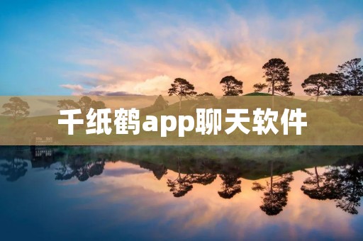 千纸鹤app聊天软件：打造独特的沟通体验