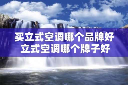 买立式空调哪个品牌好 立式空调哪个牌子好