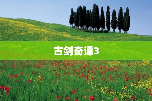古剑奇谭3:重回青云山,探寻恒古之谜