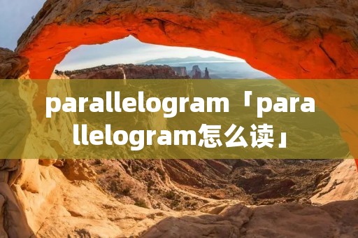 parallelogram「parallelogram怎么读」