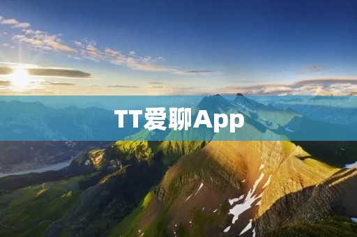 TT爱聊App:打开新世界的沟通方式 TT爱聊App:打开新世界的沟通方式