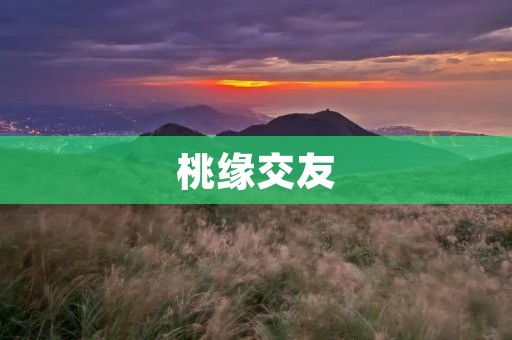桃缘交友:寻找真诚的心灵伴侣与生活伙伴 桃缘交友:寻找真诚的心灵伴侣与生活伙伴