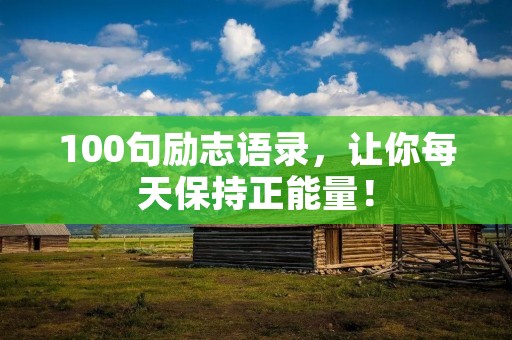 100句励志语录,让你每天保持正能量!