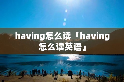 having怎么读「having怎么读英语」