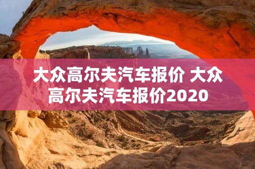 大众高尔夫汽车报价 大众高尔夫汽车报价2020
