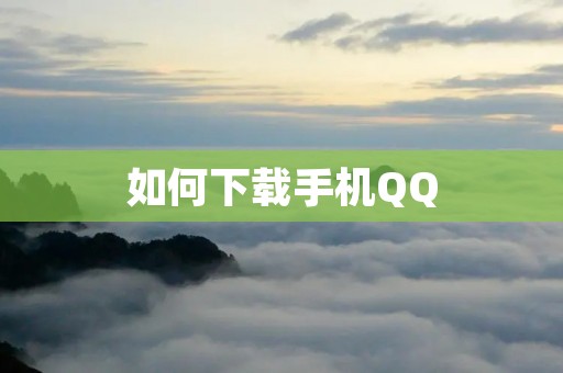 如何下载手机QQ 如何下载手机QQ