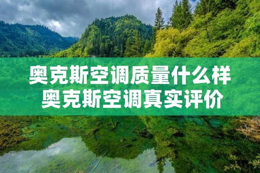 奥克斯空调质量什么样 奥克斯空调真实评价 奥克斯空调质量什么样 奥克斯空调真实评价