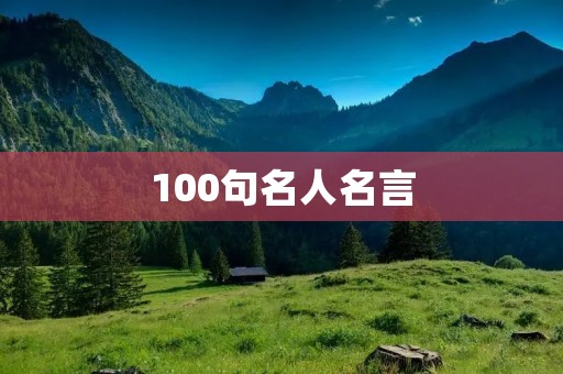 100句名人名言:启迪人生的智慧之光 100句名人名言:启迪人生的智慧之光