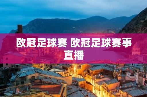 欧冠足球赛 欧冠足球赛事直播