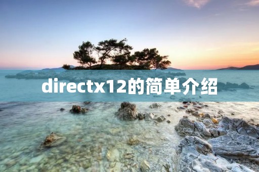 directx12的简单介绍 directx12的简单介绍