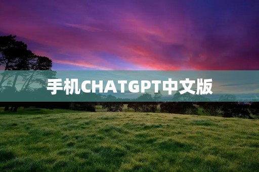 手机CHATGPT中文版:探索AI技术在智能手机领域的无限潜力
