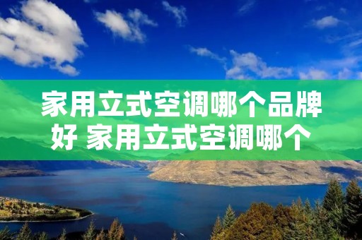 家用立式空调哪个品牌好 家用立式空调哪个品牌好用