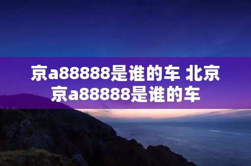 京a88888是谁的车 北京京a88888是谁的车
