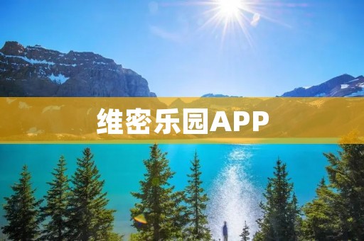 维密乐园APP：打造私密的时尚乐园