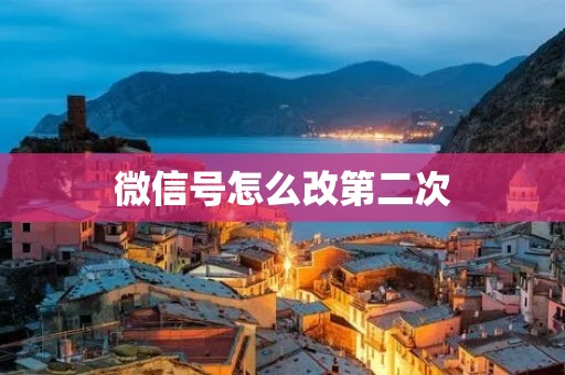 微信号怎么改第二次:详细教程分享