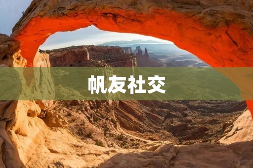 帆友社交：航行乐趣的分享与交流