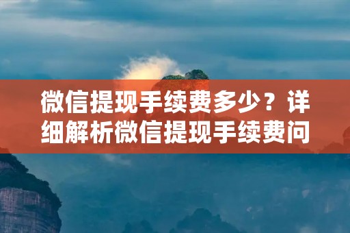 微信提现手续费多少?详细解析微信提现手续费问题