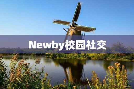 Newby校园社交:连接你与新伙伴的桥梁 Newby校园社交:连接你与新伙伴的桥梁