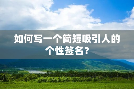 如何写一个简短吸引人的个性签名?