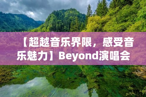【超越音乐界限,感受音乐魅力】Beyond演唱会下载 【超越音乐界限,感受音乐魅力】Beyond演唱会下载