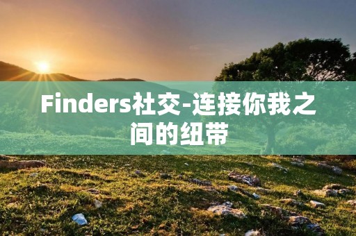 Finders社交-连接你我之间的纽带