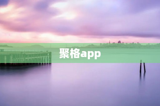聚格app:连接你我,打造智慧社交圈 聚格app:连接你我,打造智慧社交圈