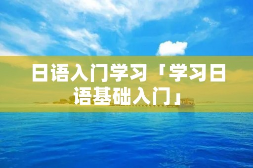 日语入门学习「学习日语基础入门」