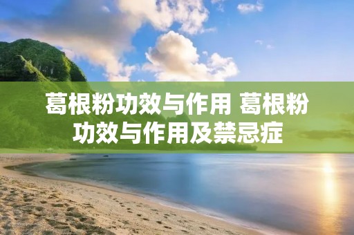 葛根粉功效与作用 葛根粉功效与作用及禁忌症