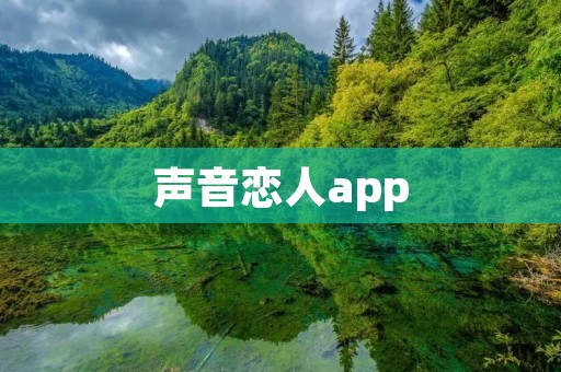 声音恋人app:让声音成为爱的纽带 声音恋人app:让声音成为爱的纽带