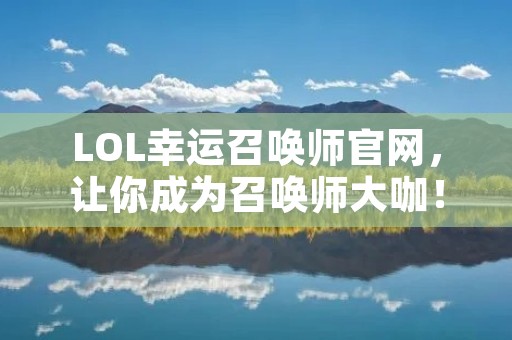 LOL幸运召唤师官网,让你成为召唤师大咖! LOL幸运召唤师官网,让你成为召唤师大咖!