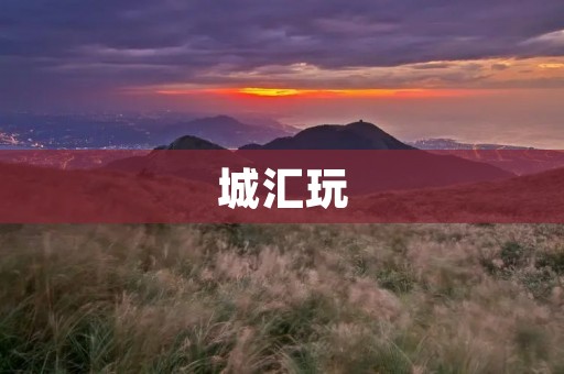 城汇玩:让你尽情畅玩的城市娱乐乐园 城汇玩:让你尽情畅玩的城市娱乐乐园