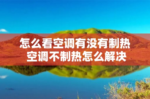 怎么看空调有没有制热 空调不制热怎么解决