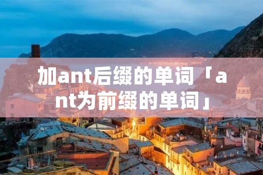 加ant后缀的单词「ant为前缀的单词」