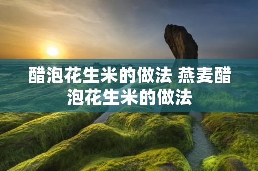 醋泡花生米的做法 燕麦醋泡花生米的做法