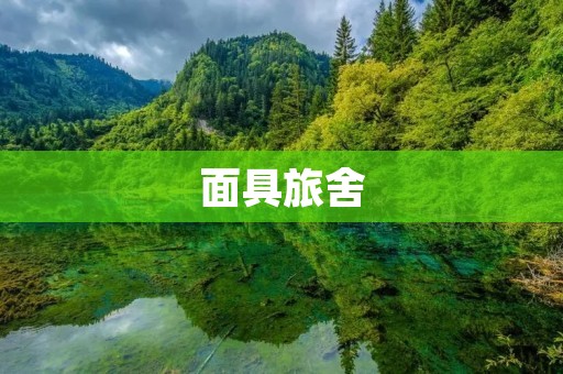 面具旅舍:探索神秘与自我,感受独特的旅行体验 面具旅舍:探索神秘与自我,感受独特的旅行体验