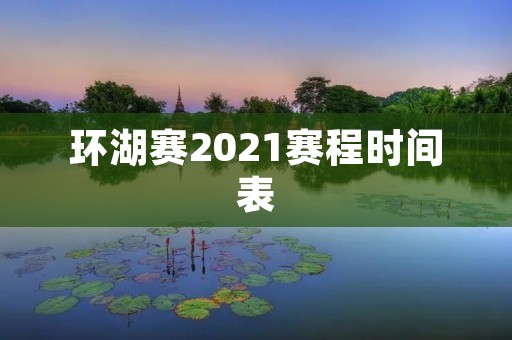 环湖赛2021赛程时间表：挑战自我的极限之旅