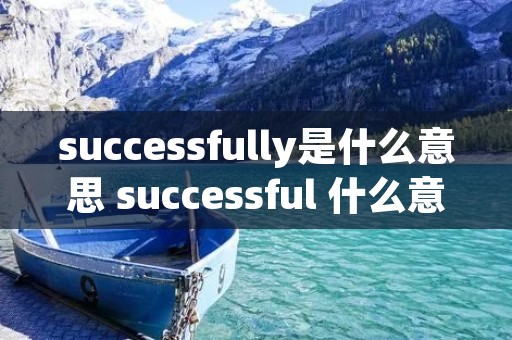 successfully是什么意思 successful 什么意思